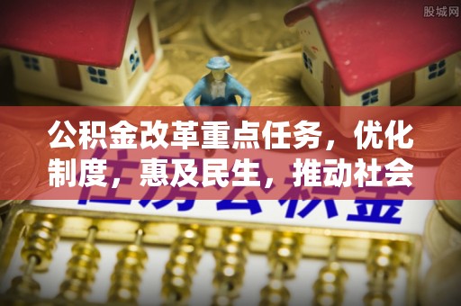 曲水公积金改革重点任务，优化制度，惠及民生，推动社会公平发展
