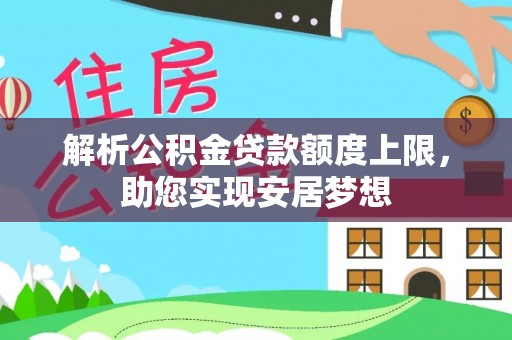 曲水解析公积金贷款额度上限，助您实现安居梦想