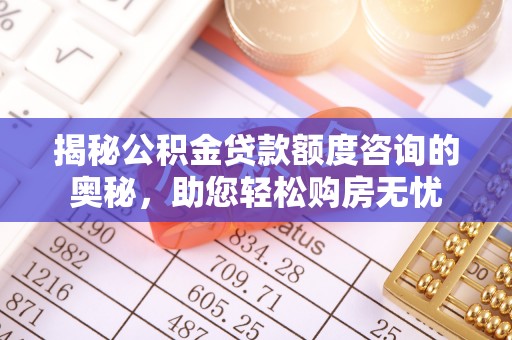曲水揭秘公积金贷款额度咨询的奥秘，助您轻松购房无忧