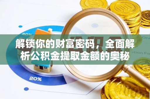 曲水解锁你的财富密码，全面解析公积金提取金额的奥秘