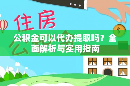 曲水公积金可以代办提取吗？全面解析与实用指南