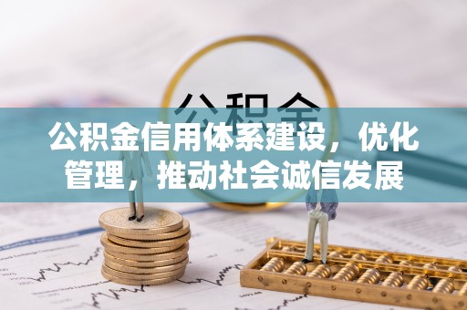 曲水公积金信用体系建设，优化管理，推动社会诚信发展