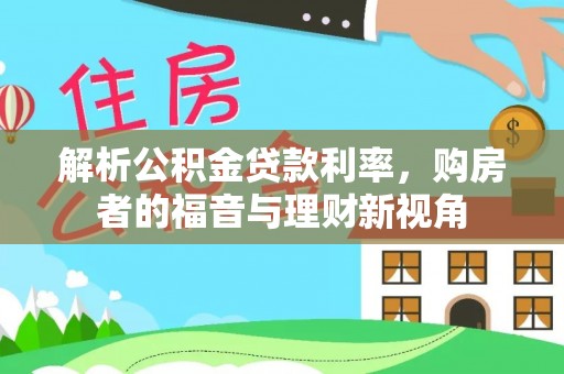 曲水解析公积金贷款利率，购房者的福音与理财新视角