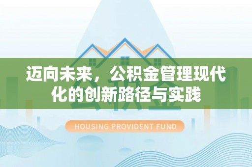 曲水迈向未来，公积金管理现代化的创新路径与实践