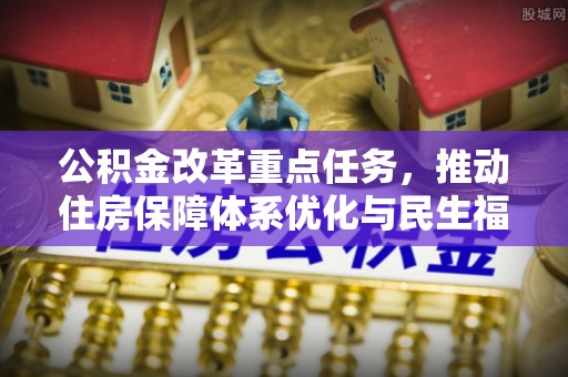 曲水公积金改革重点任务，推动住房保障体系优化与民生福祉提升