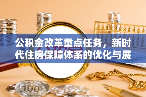 曲水公积金改革重点任务，新时代住房保障体系的优化与展望