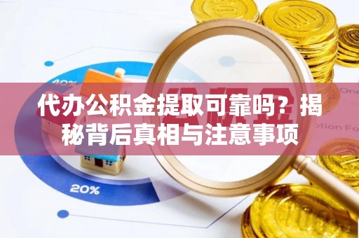 曲水代办公积金提取可靠吗？揭秘背后真相与注意事项