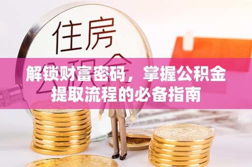 曲水解锁财富密码，掌握公积金提取流程的必备指南