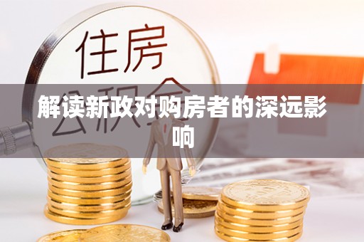 曲水解读新政对购房者的深远影响
