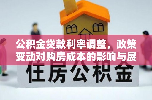 曲水公积金贷款利率调整，政策变动对购房成本的影响与展望