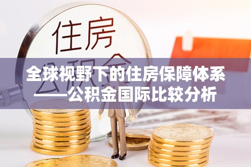 曲水全球视野下的住房保障体系——公积金国际比较分析