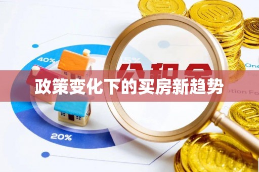 曲水政策变化下的买房新趋势