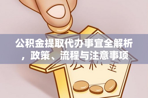曲水公积金提取代办事宜全解析，政策、流程与注意事项