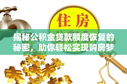 曲水揭秘公积金贷款额度恢复的秘密，助你轻松实现购房梦想