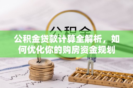 曲水公积金贷款计算全解析，如何优化你的购房资金规划