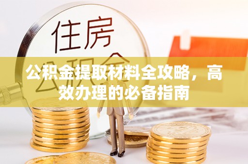 曲水公积金提取材料全攻略，高效办理的必备指南