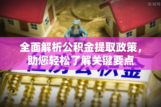曲水全面解析公积金提取政策，助您轻松了解关键要点
